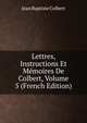 Lettres, Instructions Et Memoires De Colbert, Volume 5 (French Edition), Jean Baptiste Colbert 