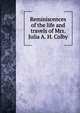Reminiscences of the life and travels of Mrs. Julia A. H. Colby, 