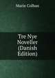 Tre Nye Noveller (Danish Edition), Marie Colban 