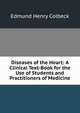 Diseases of the Heart: A Clinical Text-Book for the Use of Students and Practitioners of Medicine, Edmund Henry Colbeck 