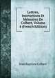 Lettres, Instructions Et Memoires De Colbert, Volume 4 (French Edition), Jean Baptiste Colbert 