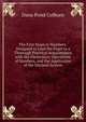 The First Steps in Numbers: Designed to Lead the Pupil to a Thorough Practical Acquaintance with the Elementary Operations of Numbers, and the Application of the Decimal System, Dana Pond Colburn 