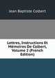 Lettres, Instructions Et Memoires De Colbert, Volume 2 (French Edition), Jean Baptiste Colbert 