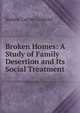 Broken Homes: A Study of Family Desertion and Its Social Treatment, Joanna Carver Colcord 