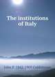 The institutions of Italy, John P. 1842-1909 Coldstream 