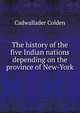 The history of the five Indian nations depending on the province of New-York, Cadwallader Colden 