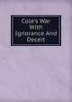 Cole's War With Ignorance And Deceit, 