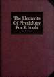 The Elements Of Physiology For Schools, 