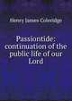 Passiontide: continuation of the public life of our Lord, Henry James Coleridge 