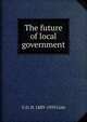 The future of local government, G D. H. 1889-1959 Cole 