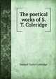 The poetical works of S. T. Coleridge, Samuel Taylor Coleridge 