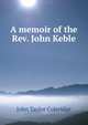 A memoir of the Rev. John Keble, John Taylor Coleridge 