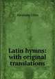 Latin hymns: with original translations, Abraham Coles 