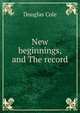 New beginnings, and The record, Douglas Cole 