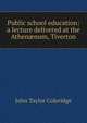 Public school education: a lecture delivered at the Athen?num, Tiverton, John Taylor Coleridge 