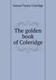 The golden book of Coleridge, Samuel Taylor Coleridge 