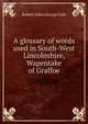 A glossary of words used in South-West Lincolnshire, Wapentake of Graffoe, Robert Eden George Cole 