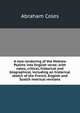 A new rendering of the Hebrew Psalms into English verse; with notes, critical, historical and biographical, including an historical sketch of the French, English and Scotch metrical versions, Abraham Coles 