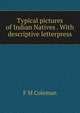 Typical pictures of Indian Natives . With descriptive letterpress, F M Coleman 