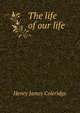 The life of our life, Henry James Coleridge 