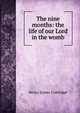 The nine months: the life of our Lord in the womb, Henry James Coleridge 