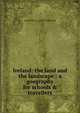 Ireland: the land and the landscape : a geography for schools & travellers, Grenville A. J. 1859-1924 Cole 