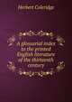 A glossarial index to the printed English literature of the thirteenth century, Herbert Coleridge 