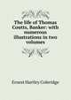 The life of Thomas Coutts, Banker: with numerous illustrations in two volumes, Coleridge, Ernest Hartley, 1846-1920 