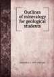 Outlines of mineralogy for geological students, Grenville A. J. 1859-1924 Cole 