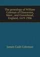 The genealogy of William Coleman of Gloucester, Mass., and Graveshead, England, 1619-1906, James Cash Coleman 