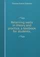 Retaining walls in theory and practice, a textbook for students;, Thomas Everit Coleman 