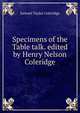 Specimens of the Table talk. edited by Henry Nelson Coleridge, Samuel Taylor Coleridge 