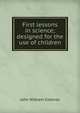 First lessons in science; designed for the use of children, John William Colenso 