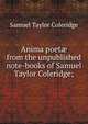 Anima poet? from the unpublished note-books of Samuel Taylor Coleridge;, Samuel Taylor Coleridge 