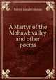 A Martyr of the Mohawk valley and other poems, Patrick Joseph Coleman 