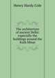 The architecture of ancient Delhi: especially the buildings around the Kutb Minar, Henry Hardy Cole 