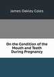 On the Condition of the Mouth and Teeth During Pregnancy, James Oakley Coles 