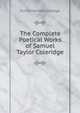 The Complete Poetical Works of Samuel Taylor Coleridge, Coleridge, Ernest Hartley, 1846-1920 