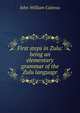 First steps in Zulu: being an elementary grammar of the Zulu language, John William Colenso 