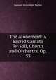 The Atonement: A Sacred Cantata for Soli, Chorus and Orchestra, Op. 53, Samuel Coleridge-Taylor 