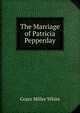 The Marriage of Patricia Pepperday, Grace Miller White 