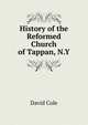 History of the Reformed Church of Tappan, N.Y., David Cole 