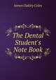 The Dental Student's Note Book, James Oakley Coles 
