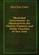 Municipal Government: As Illustrated by the Charter, Finances and Public Charities of New York, Bird Sim Coler 