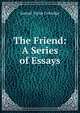 The Friend: A Series of Essays, Samuel Taylor Coleridge 