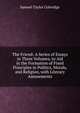 The Friend: A Series of Essays in Three Volumes, to Aid in the Formation of Fixed Principles in Politics, Morals, and Religion, with Literary Amusements, Samuel Taylor Coleridge 