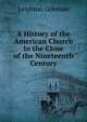 A History of the American Church to the Close of the Nineteenth Century, Leighton Coleman 