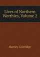 Lives of Northern Worthies, Volume 2, Hartley Coleridge 