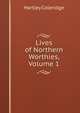 Lives of Northern Worthies, Volume 1, Hartley Coleridge 