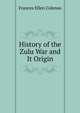History of the Zulu War and It Origin, Frances Ellen Colenso 